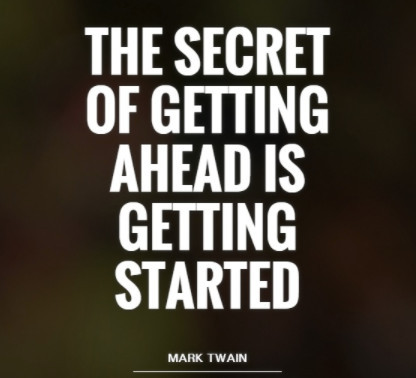 The secret of getting ahead is getting started 